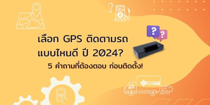 เลือก GPS ติดตามรถแบบไหนดี ปี 2024? 5 เรื่องที่ต้องตอบก่อนตัดสินใจเลือกซื้อ!